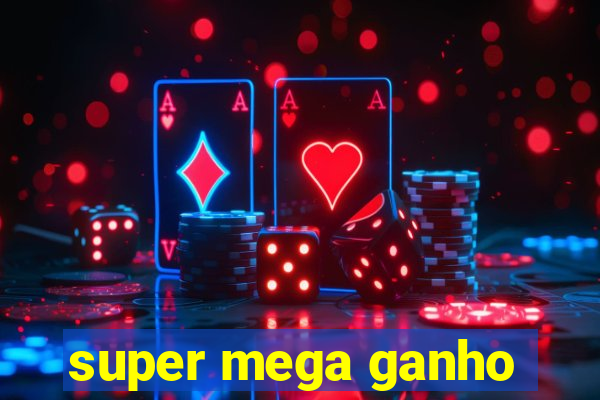 super mega ganho